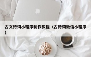 大连古文诗词小程序制作教程（古诗词微信小程序）