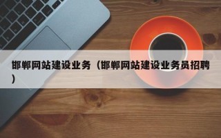大连邯郸网站建设业务（邯郸网站建设业务员招聘）