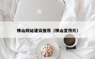 大连横山网站建设推荐（横山宣传片）
