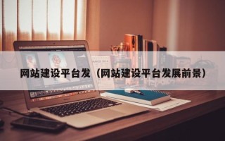 大连网站建设平台发（网站建设平台发展前景）