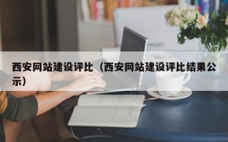 大连西安网站建设评比（西安网站建设评比结果公示）